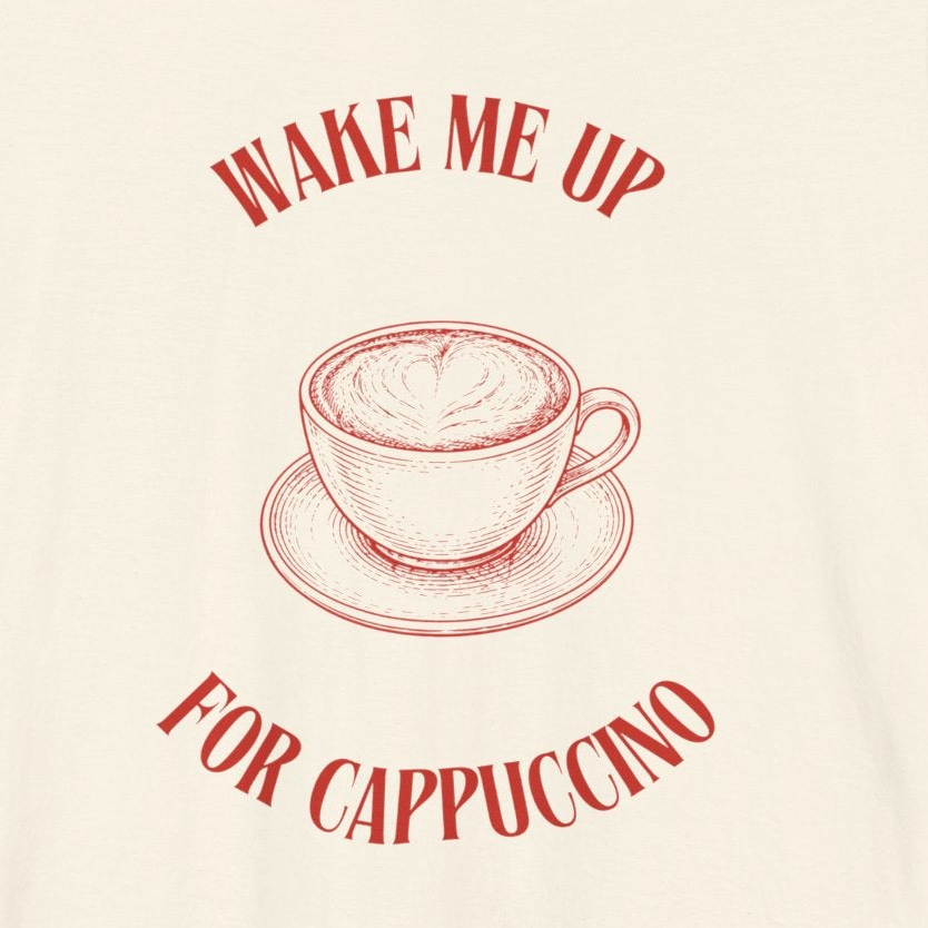 WAKE ME UP FOR CAPPUCCINO — Slow Living T-Shirt