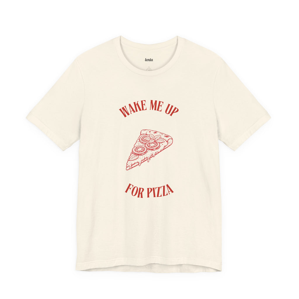 WAKE ME UP FOR PIZZA — Slow Living T-Shirt