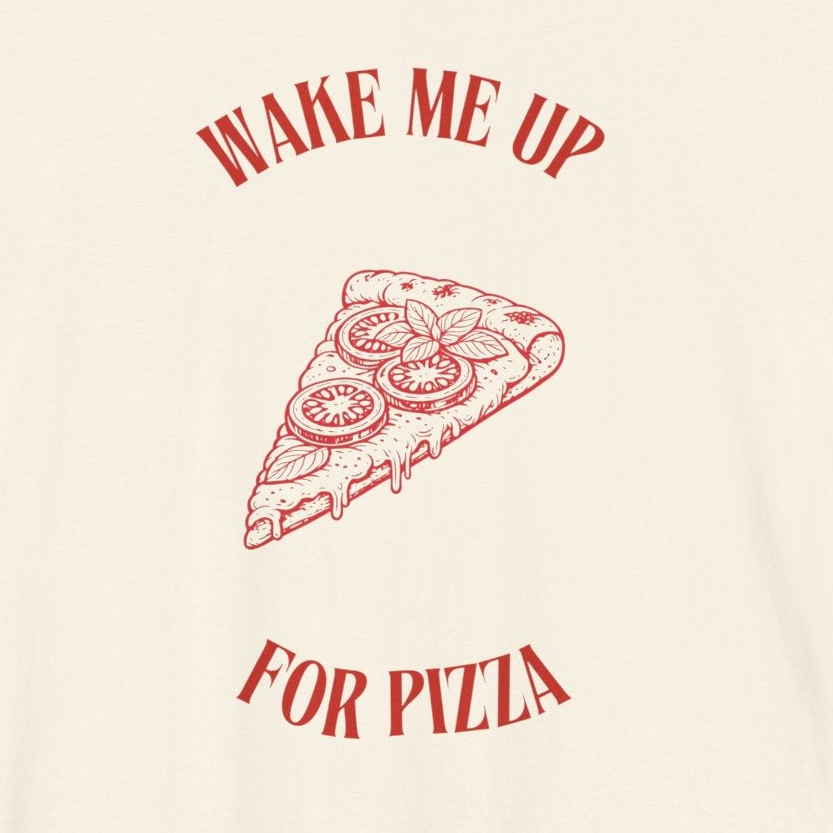 WAKE ME UP FOR PIZZA — Slow Living T-Shirt