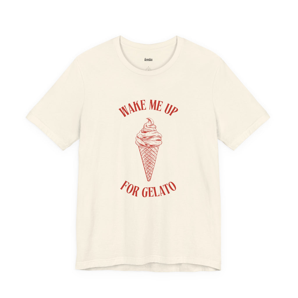 WAKE ME UP FOR GELATO — Slow Living T-Shirt