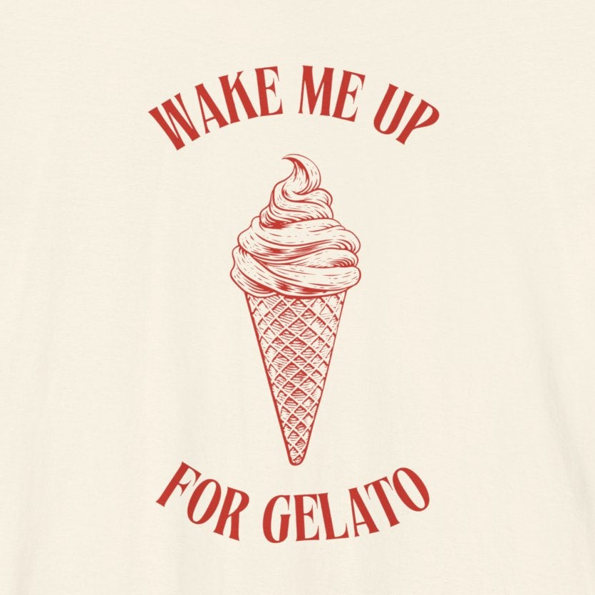 WAKE ME UP FOR GELATO — Slow Living T-Shirt