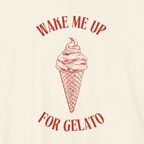 WAKE ME UP FOR GELATO — Slow Living T-Shirt