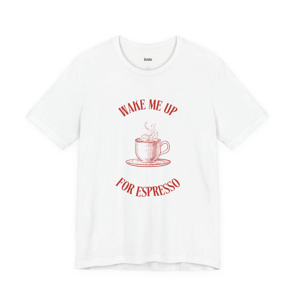 WAKE ME UP FOR ESPRESSO — Slow Living T-Shirt