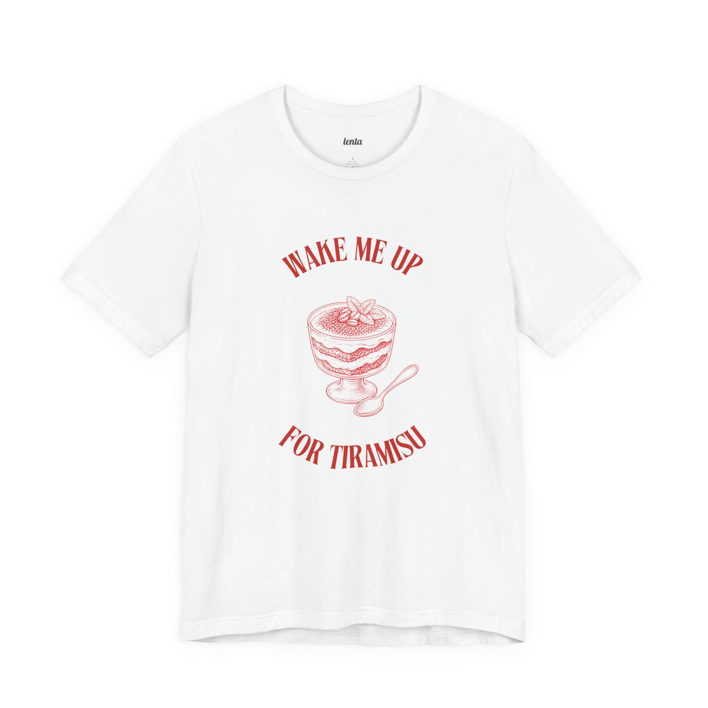 WAKE ME UP FOR TIRAMISU — Slow Living T-Shirt