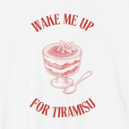 WAKE ME UP FOR TIRAMISU — Slow Living T-Shirt