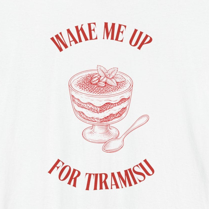 WAKE ME UP FOR TIRAMISU — Slow Living T-Shirt