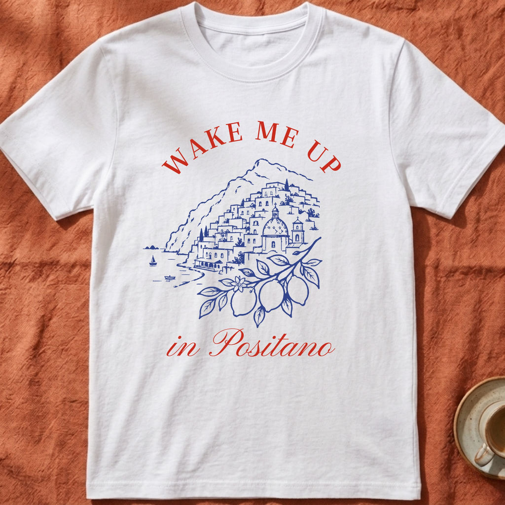 Wake Me Up In Positano — Slow Living T-Shirt