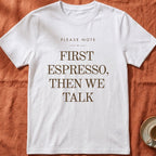 First Espresso Then We Talk — Slow Living T-Shirt