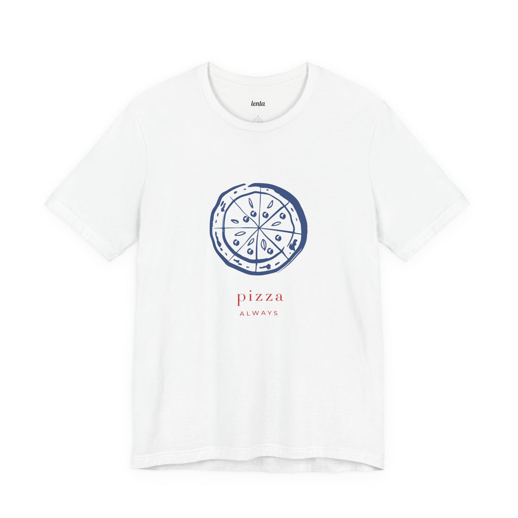 PIZZA ALWAYS — Slow Living T-Shirt