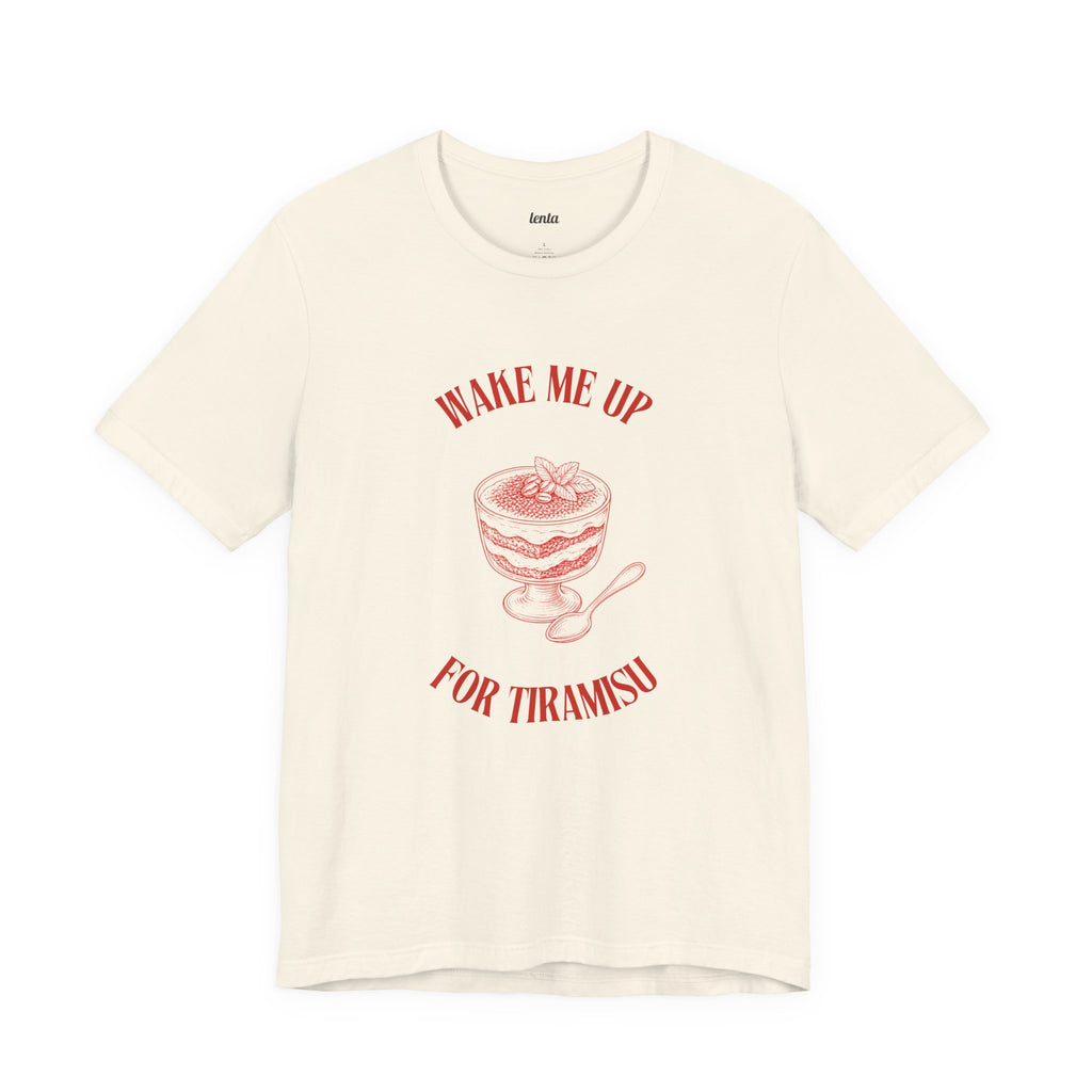 WAKE ME UP FOR TIRAMISU — Slow Living T-Shirt