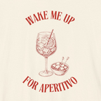 WAKE ME UP FOR APERITIVO — Slow Living T-Shirt