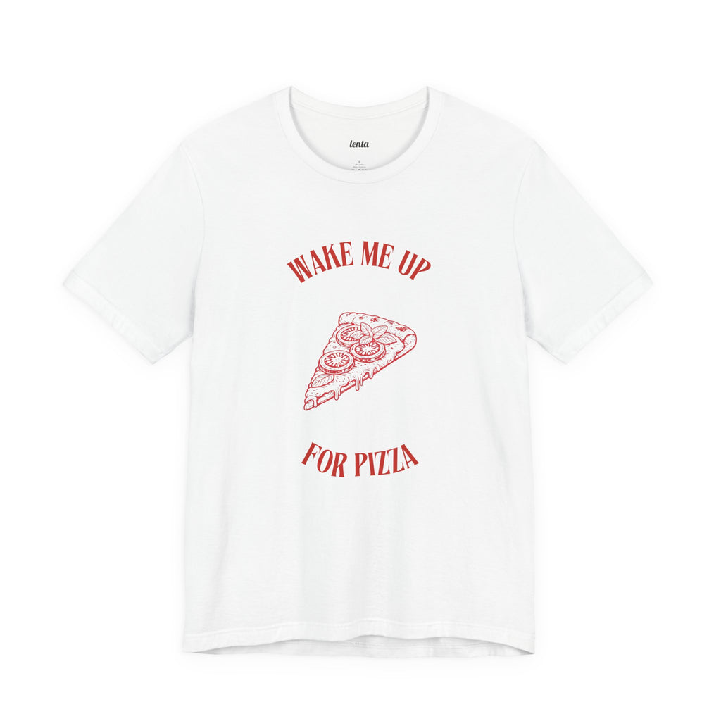 WAKE ME UP FOR PIZZA — Slow Living T-Shirt