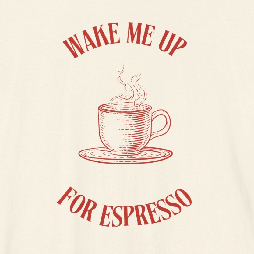 WAKE ME UP FOR ESPRESSO — Slow Living T-Shirt