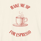 WAKE ME UP FOR ESPRESSO — Slow Living T-Shirt