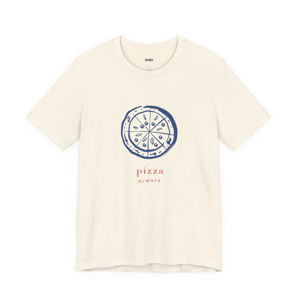 PIZZA ALWAYS — Slow Living T-Shirt