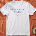 DRINK THAT WATER — Slow Living T-Shirt