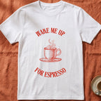 WAKE ME UP FOR ESPRESSO — Slow Living T-Shirt